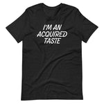 I'm An Acquired Taste T-Shirt (Unisex)