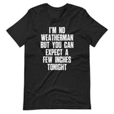 I'm No Weatherman But You Can Expect A Few Inches Tonight T-Shirt (Unisex)