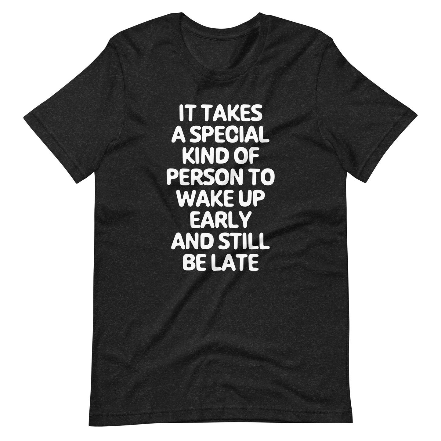 It Takes A Special Kind Of Person To Wake Up Early & Still Be Late T-Shirt (Unisex)