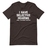 I Have Selective Hearing (Sorry, You Weren't Selected) T-Shirt (Unisex)