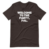 Welcome To The Party, Pal T-Shirt (Unisex)