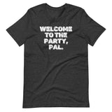 Welcome To The Party, Pal T-Shirt (Unisex)