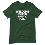 Welcome To The Party, Pal T-Shirt (Unisex)