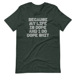 Because My Life Is Dope & I Do Dope Shit T-Shirt (Unisex)