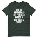 I'm No Weatherman But You Can Expect A Few Inches Tonight T-Shirt (Unisex)