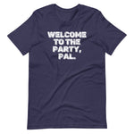 Welcome To The Party, Pal T-Shirt (Unisex)