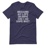 Because My Life Is Dope & I Do Dope Shit T-Shirt (Unisex)