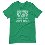 Because My Life Is Dope & I Do Dope Shit T-Shirt (Unisex)