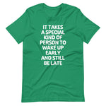 It Takes A Special Kind Of Person To Wake Up Early & Still Be Late T-Shirt (Unisex)