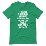 It Takes A Special Kind Of Person To Wake Up Early & Still Be Late T-Shirt (Unisex)