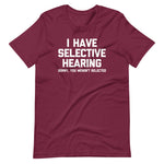 I Have Selective Hearing (Sorry, You Weren't Selected) T-Shirt (Unisex)
