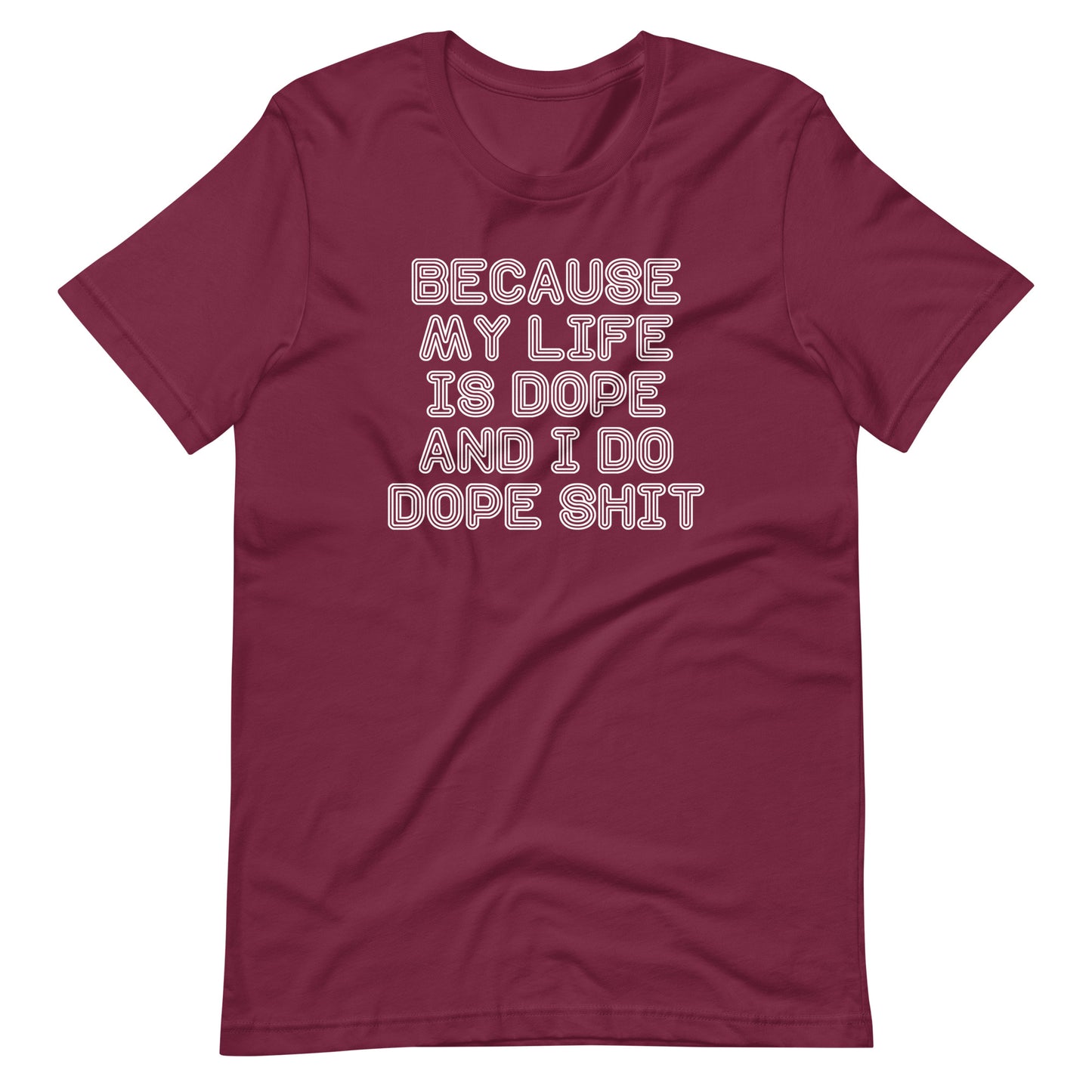 Because My Life Is Dope & I Do Dope Shit T-Shirt (Unisex)
