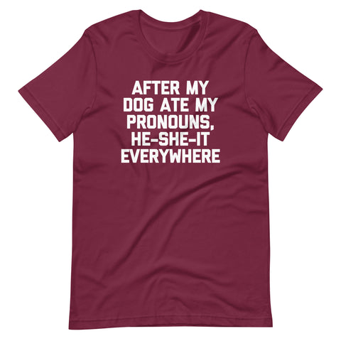 After My Dog Ate My Pronouns, He-She-It Everywhere T-Shirt (Unisex)
