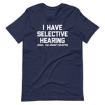 I Have Selective Hearing (Sorry, You Weren't Selected) T-Shirt (Unisex)