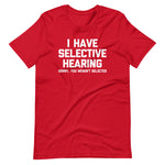I Have Selective Hearing (Sorry, You Weren't Selected) T-Shirt (Unisex)