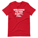 Welcome To The Party, Pal T-Shirt (Unisex)