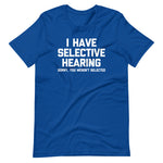 I Have Selective Hearing (Sorry, You Weren't Selected) T-Shirt (Unisex)