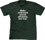 Make Awkward Sexual Advances, Not War T-Shirt