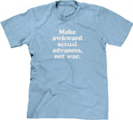Make Awkward Sexual Advances, Not War T-Shirt