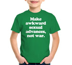 Make Awkward Sexual Advances, Not War T-Shirt