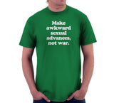 Make Awkward Sexual Advances, Not War T-Shirt