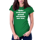 Make Awkward Sexual Advances, Not War T-Shirt