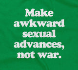 Make Awkward Sexual Advances, Not War T-Shirt