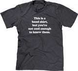This Is A Band Shirt (You're Not Cool Enough) T-Shirt