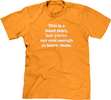 This Is A Band Shirt (You're Not Cool Enough) T-Shirt