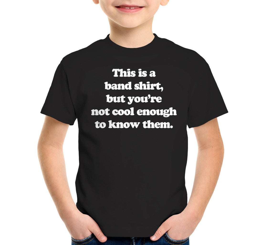 This Is A Band Shirt (You're Not Cool Enough) T-Shirt