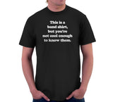 This Is A Band Shirt (You're Not Cool Enough) T-Shirt