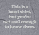 This Is A Band Shirt (You're Not Cool Enough) T-Shirt