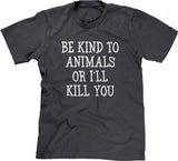 Be Kind To Animals Or I'll Kill You T-Shirt