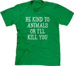 Be Kind To Animals Or I'll Kill You T-Shirt