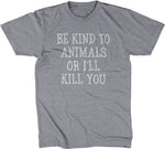 Be Kind To Animals Or I'll Kill You T-Shirt