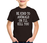 Be Kind To Animals Or I'll Kill You T-Shirt