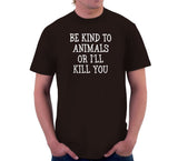 Be Kind To Animals Or I'll Kill You T-Shirt