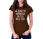 Be Kind To Animals Or I'll Kill You T-Shirt