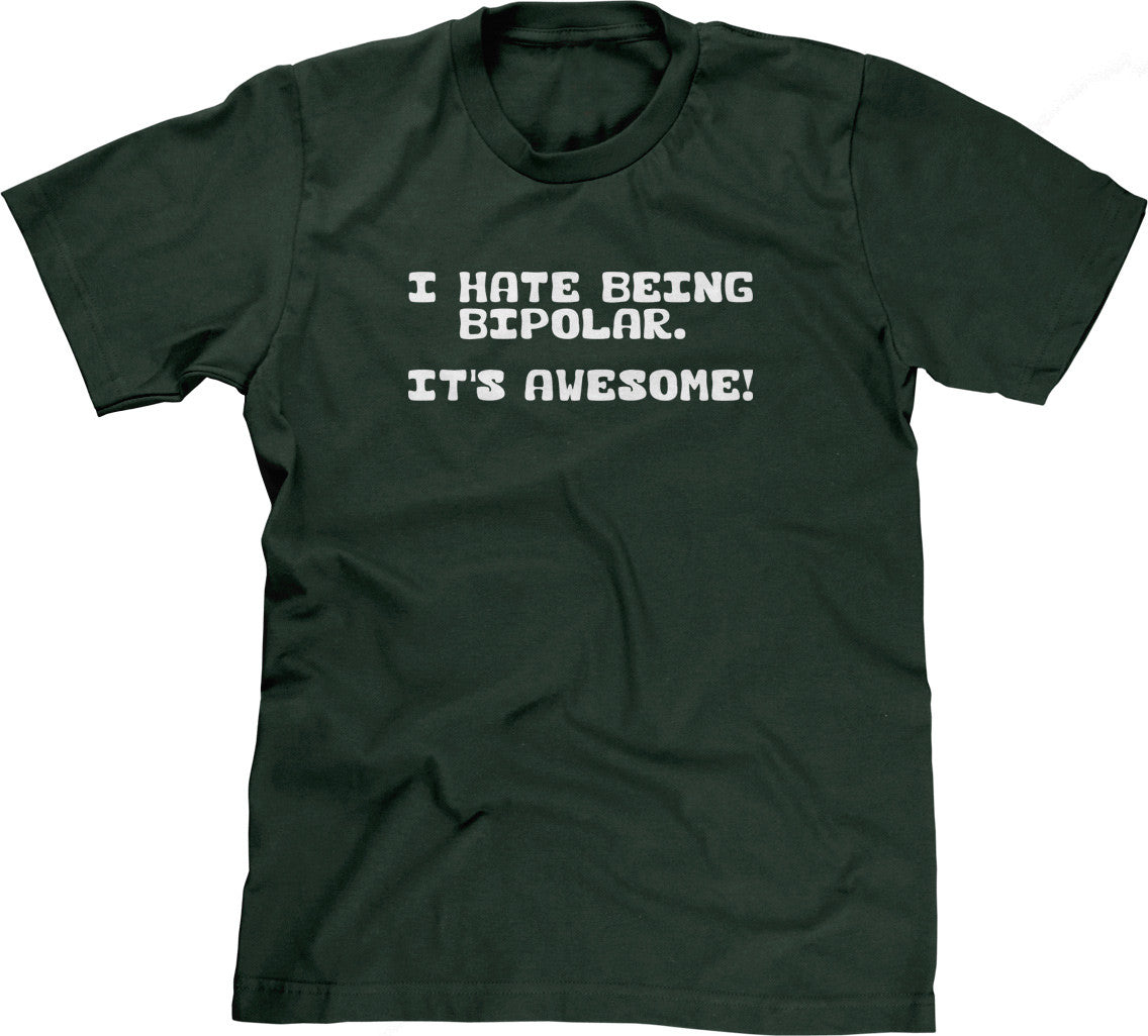 I Hate Being Bipolar (It's Awesome) T-Shirt
