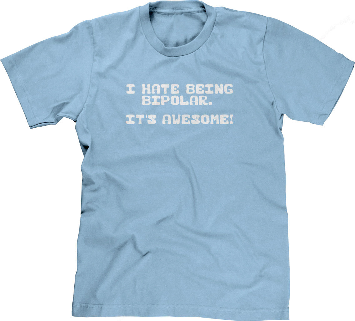 I Hate Being Bipolar (It's Awesome) T-Shirt