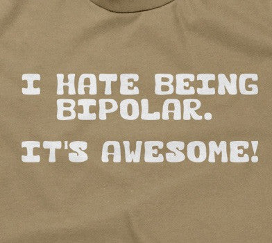 I Hate Being Bipolar (It's Awesome) T-Shirt