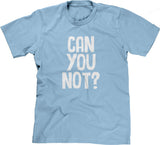 Can You Not? T-Shirt