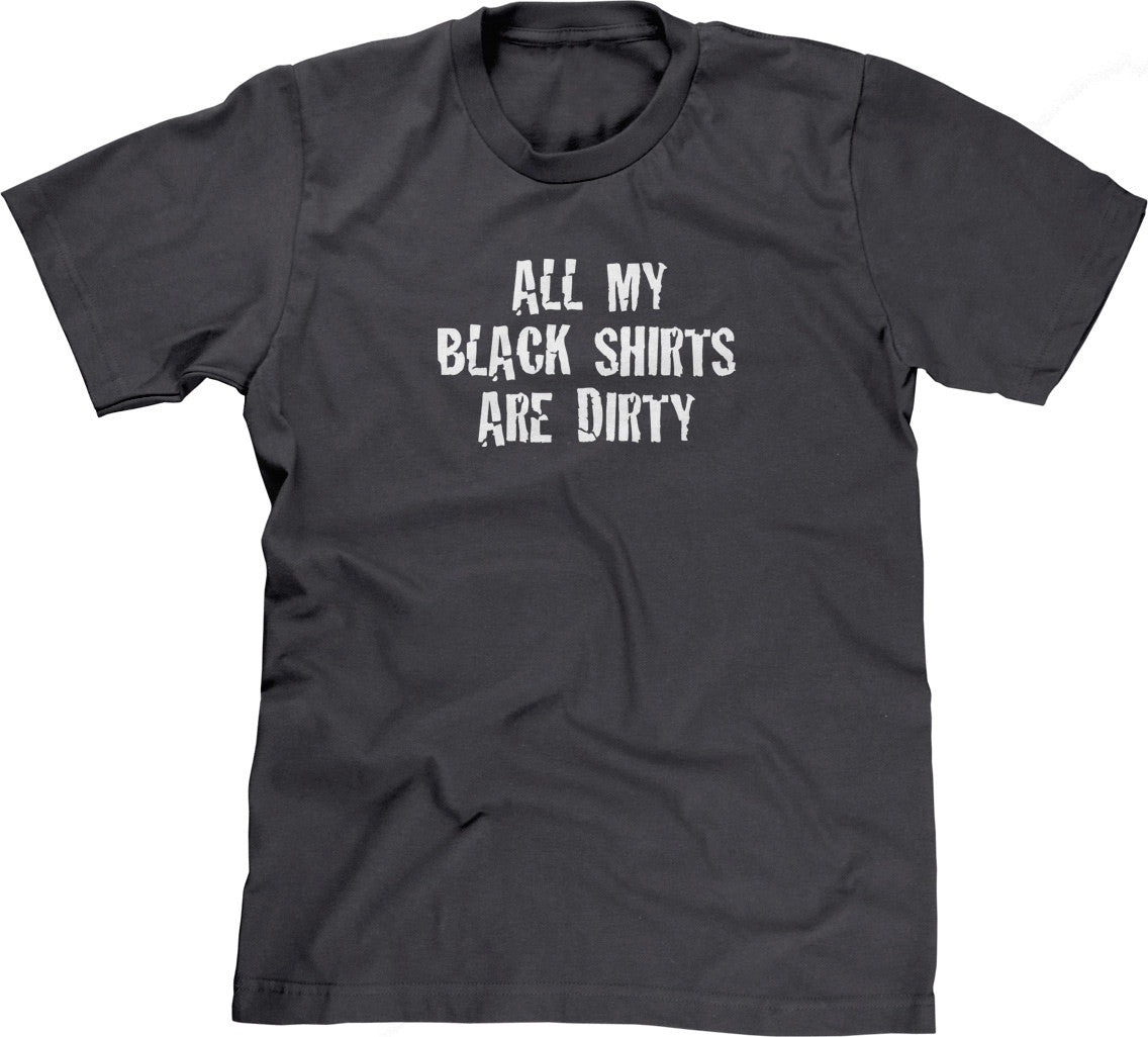 All My Black Shirts Are Dirty T-Shirt (Unisex)