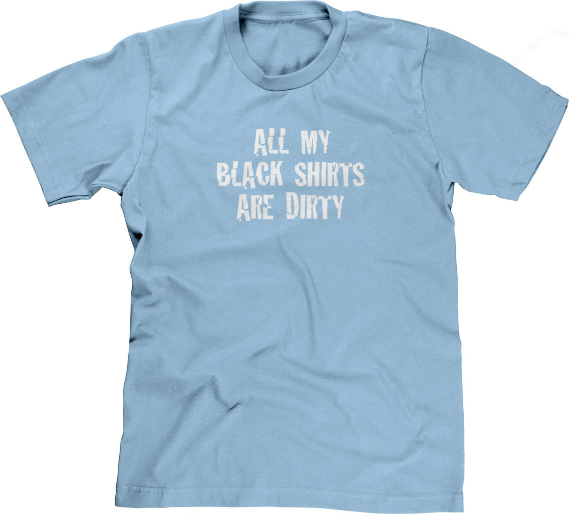 All My Black Shirts Are Dirty T-Shirt (Unisex)