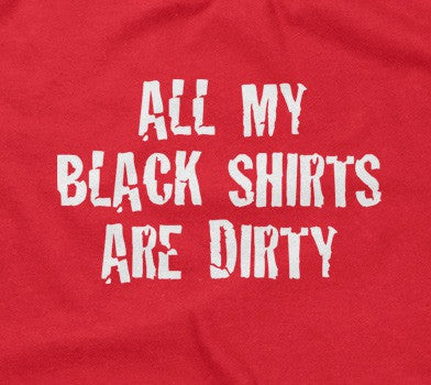 All My Black Shirts Are Dirty T-Shirt (Unisex)
