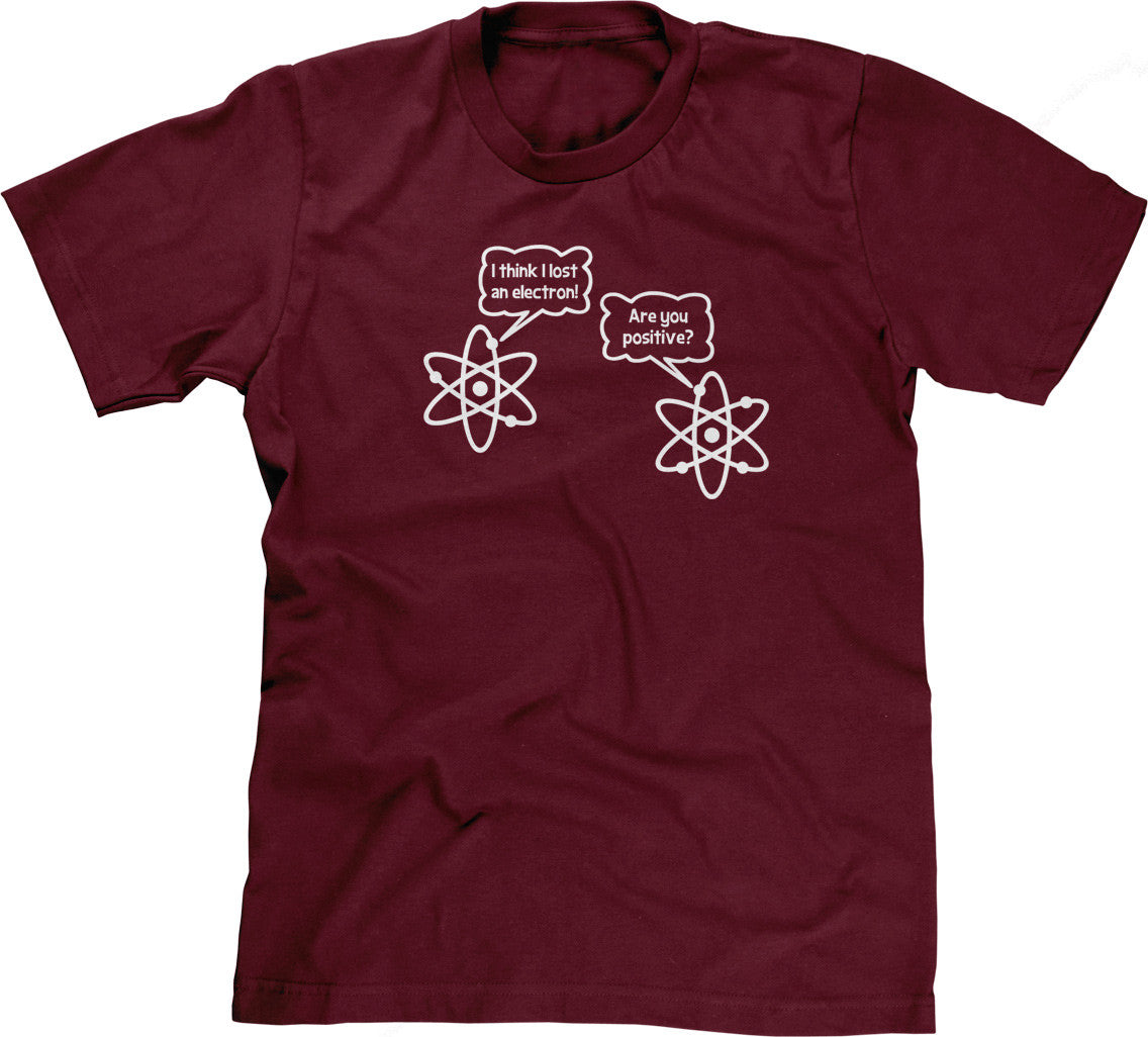 I Think I Lost An Electron (Are You Positive?) T-Shirt