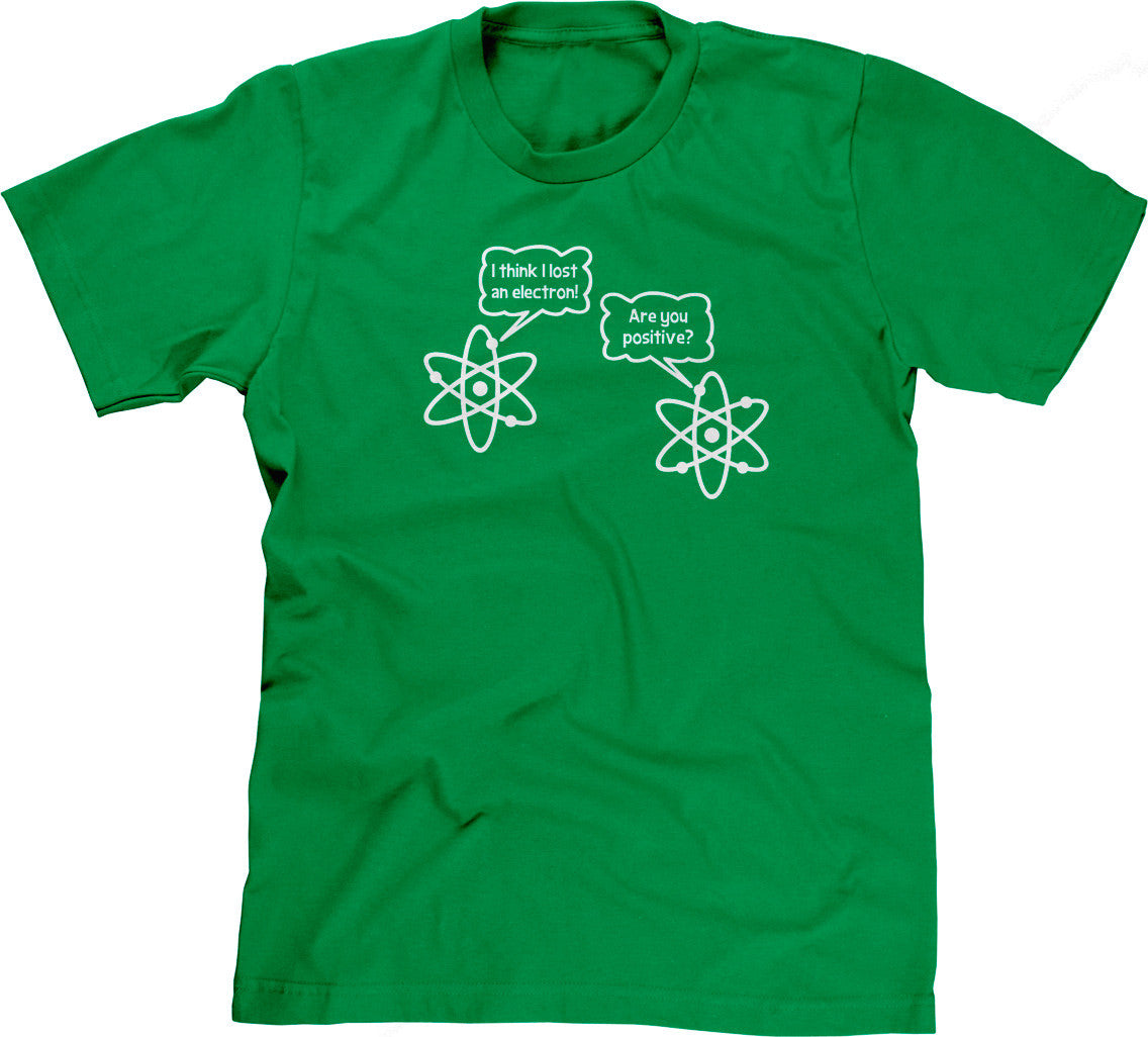 I Think I Lost An Electron (Are You Positive?) T-Shirt