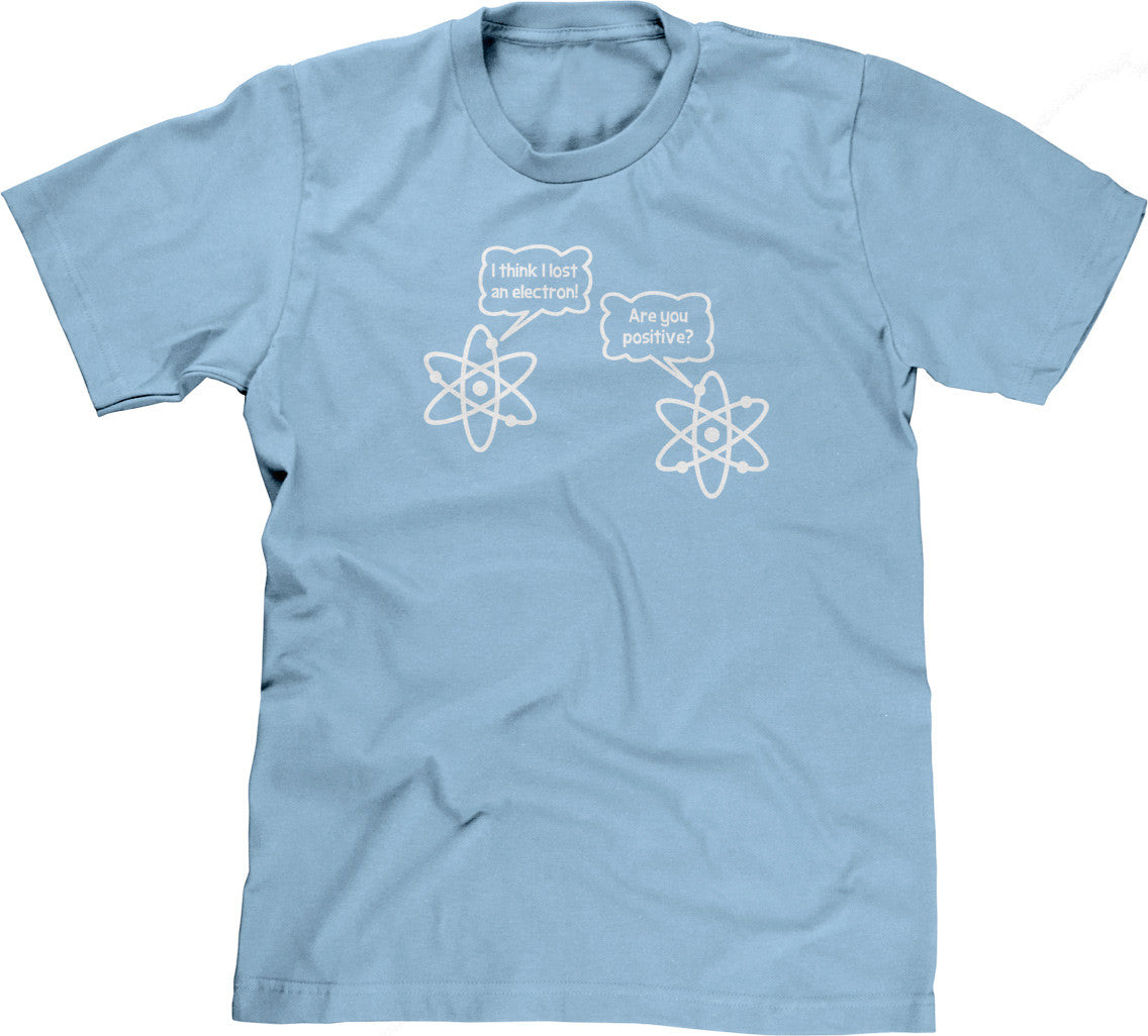 I Think I Lost An Electron (Are You Positive?) T-Shirt