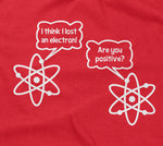 I Think I Lost An Electron (Are You Positive?) T-Shirt