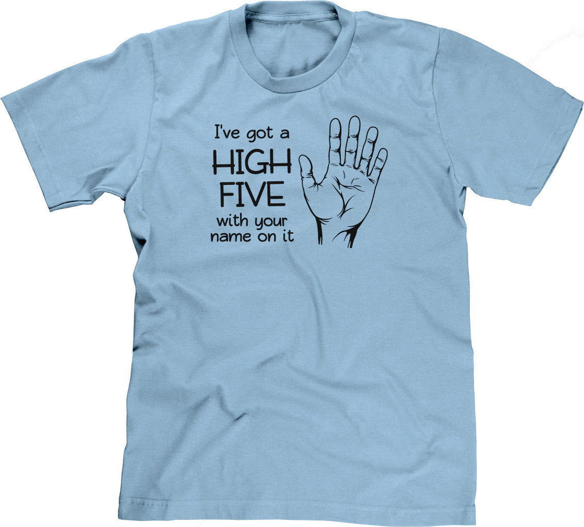 I've Got A High Five With Your Name On It T-Shirt